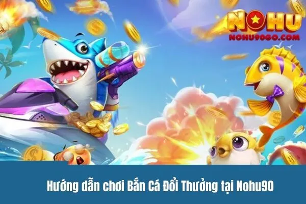 Bắn Cá Đổi Thưởng là gì?