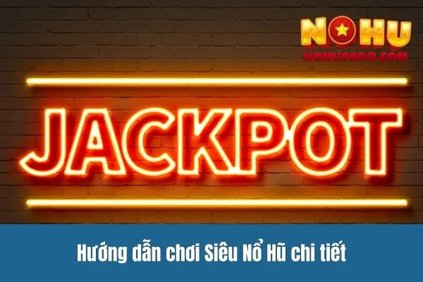 Hướng dẫn chơi Siêu Nổ Hũ chi tiết