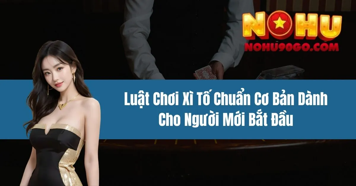 Luật Chơi Xì Tố Chuẩn Cơ Bản Dành Cho Người Mới Bắt Đầu