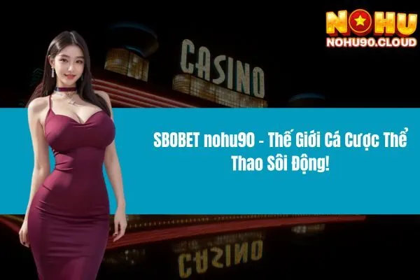 SBOBET nohu90 - Thế Giới Cá Cược Thể Thao Sôi Động!