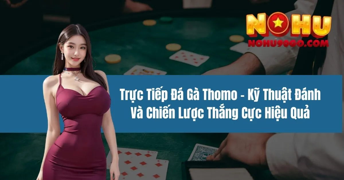 Trực Tiếp Đá Gà Thomo - Kỹ Thuật Đánh Và Chiến Lược Thắng Cực Hiệu Quả
